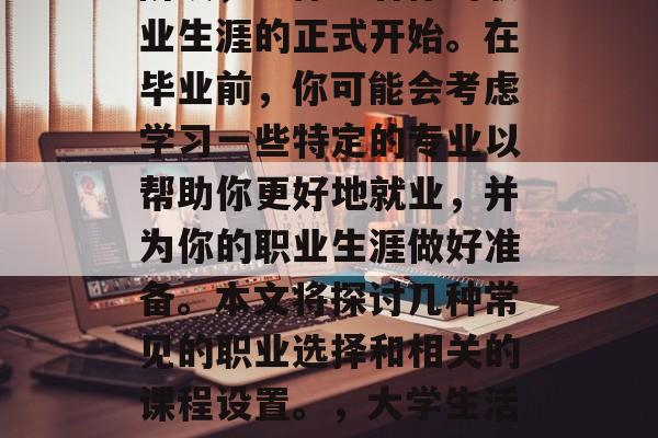毕业是人生的一个重要阶段,它标志着你的职业生涯的正式开始。在毕业前,你可能会考虑学习一些特定的专业以帮助你更好地就业,并为你的职业生涯做好准备。本文将探讨几种常见的职业选择和相关的课程设置。,大学生活,规划未来的职业道路的必修课与专业选择 毕业是人生的一个重要阶段,它标志着你的职业生涯的正式开始。在毕业前,你可能会考虑学习一些特定的专业以帮助你更好地就业,并为你的职业生涯做好准备。本文将探讨几种常见的职业选择和相关的课程设置。,大学生活,规划未来的职业道路的必修课与专业选择