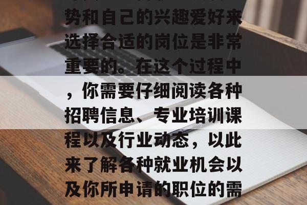 毕业出来找工作是一个大任务，但是通过积极寻找、分析职业发展趋势和自己的兴趣爱好来选择合适的岗位是非常重要的。在这个过程中，你需要仔细阅读各种招聘信息、专业培训课程以及行业动态，以此来了解各种就业机会以及你所申请的职位的需求。，找工作，如何全面了解招聘信息并找到适合的职业岗位?