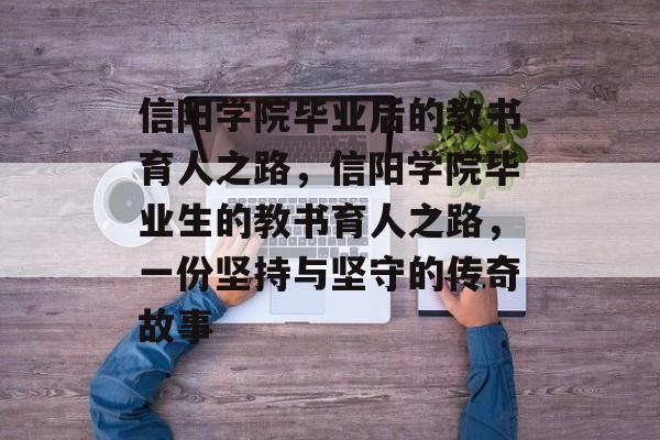信阳学院毕业后的教书育人之路，信阳学院毕业生的教书育人之路，一份坚持与坚守的传奇故事