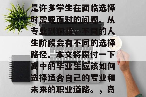 高中毕业后考什么？这是许多学生在面临选择时需要面对的问题。从专业到职业，不同的人生阶段会有不同的选择路径。本文将探讨一下高中的毕业生应该如何选择适合自己的专业和未来的职业道路。，高中毕业就业方向分析