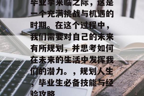 毕业季来临之际，这是一个充满挑战与机遇的时期。在这个过程中，我们需要对自己的未来有所规划，并思考如何在未来的生活中发挥我们的潜力。，规划人生，毕业生必备技能与经验攻略