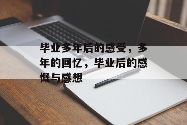 毕业多年后的感受，多年的回忆，毕业后的感慨与感想