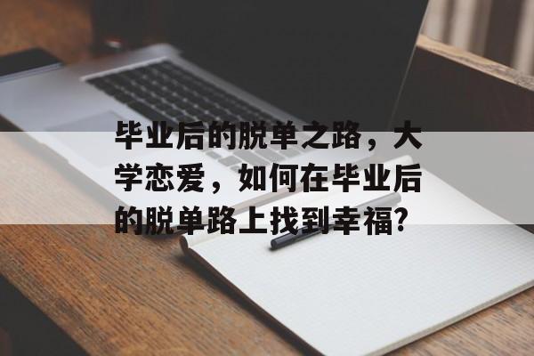 毕业后的脱单之路，大学恋爱，如何在毕业后的脱单路上找到幸福?