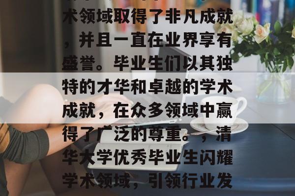 清华大学的毕业生在学术领域取得了非凡成就,并且一直在业界享有盛誉。毕业生们以其独特的才华和卓越的学术成就,在众多领域中赢得了广泛的尊重。,清华大学优秀毕业生闪耀学术领域,引领行业发展点赞! 清华大学的毕业生在学术领域取得了非凡成就,并且一直在业界享有盛誉。毕业生们以其独特的才华和卓越的学术成就,在众多领域中赢得了广泛的尊重。,清华大学优秀毕业生闪耀学术领域,引领行业发展点赞!