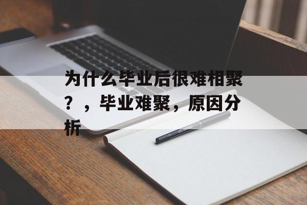 为什么毕业后很难相聚？，毕业难聚，原因分析