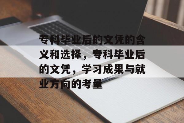 专科毕业后的文凭的含义和选择，专科毕业后的文凭，学习成果与就业方向的考量
