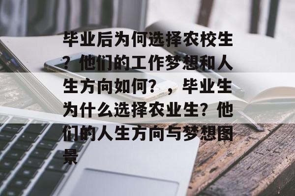 毕业后为何选择农校生？他们的工作梦想和人生方向如何？，毕业生为什么选择农业生？他们的人生方向与梦想图景