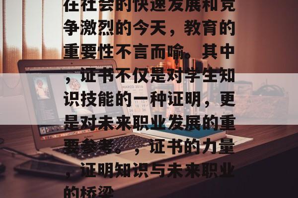 在社会的快速发展和竞争激烈的今天,教育的重要性不言而喻。其中,证书不仅是对学生知识技能的一种证明,更是对未来职业发展的重要参考。,证书的力量,证明知识与未来职业的桥梁 在社会的快速发展和竞争激烈的今天,教育的重要性不言而喻。其中,证书不仅是对学生知识技能的一种证明,更是对未来职业发展的重要参考。,证书的力量,证明知识与未来职业的桥梁