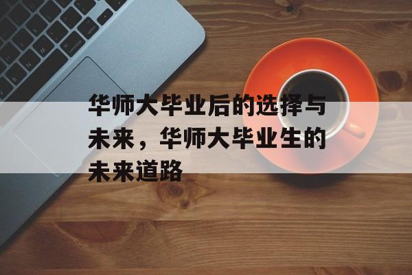 华师大毕业后的选择与未来，华师大毕业生的未来道路