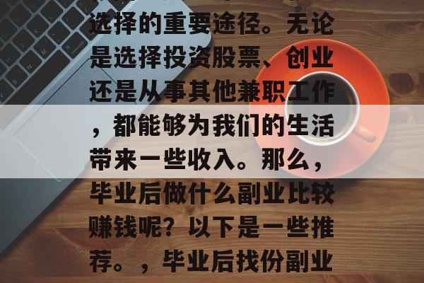在当今的快节奏社会中，副业成为许多人就业选择的重要途径。无论是选择投资股票、创业还是从事其他兼职工作，都能够为我们的生活带来一些收入。那么，毕业后做什么副业比较赚钱呢？以下是一些推荐。，毕业后找份副业赚钱攻略，投资股市、创业或兼职工作分析