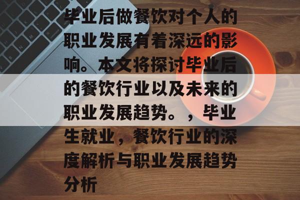 毕业后做餐饮对个人的职业发展有着深远的影响。本文将探讨毕业后的餐饮行业以及未来的职业发展趋势。，毕业生就业，餐饮行业的深度解析与职业发展趋势分析