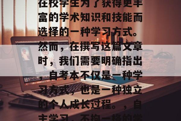 毕业后的自考本是许多在校学生为了获得更丰富的学术知识和技能而选择的一种学习方式。然而，在撰写这篇文章时，我们需要明确指出，自考本不仅是一种学习方式，也是一种独立的个人成长过程。，自主学习，不拘一格的学术成长之路