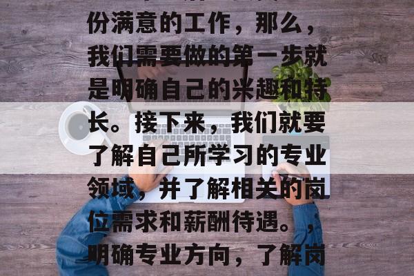 药学毕业后想要找到一份满意的工作，那么，我们需要做的第一步就是明确自己的兴趣和特长。接下来，我们就要了解自己所学习的专业领域，并了解相关的岗位需求和薪酬待遇。，明确专业方向，了解岗位需求与薪酬待遇