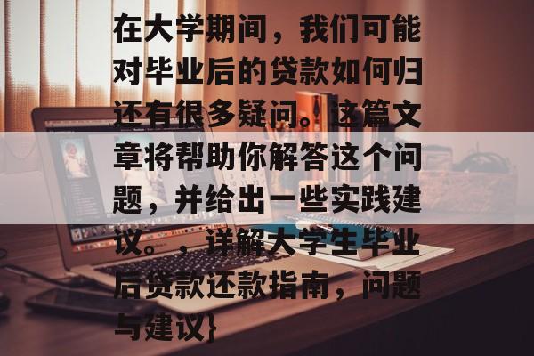 在大学期间，我们可能对毕业后的贷款如何归还有很多疑问。这篇文章将帮助你解答这个问题，并给出一些实践建议。，详解大学生毕业后贷款还款指南，问题与建议}