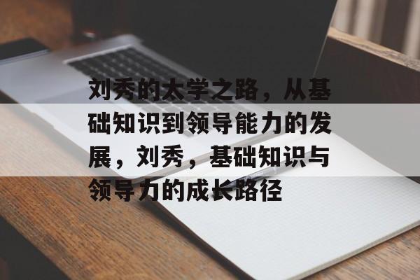 刘秀的太学之路，从基础知识到领导能力的发展，刘秀，基础知识与领导力的成长路径