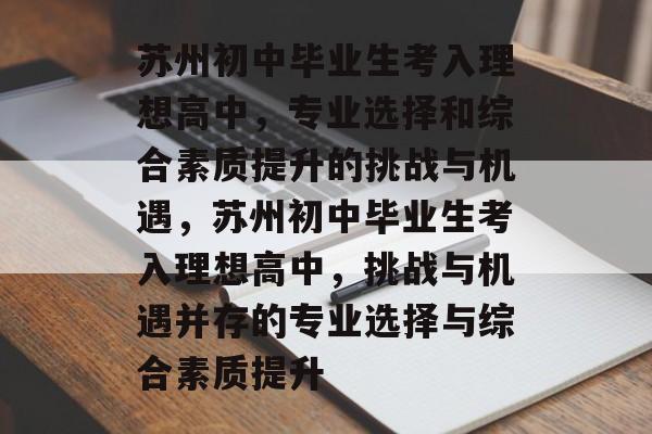苏州初中毕业生考入理想高中，专业选择和综合素质提升的挑战与机遇，苏州初中毕业生考入理想高中，挑战与机遇并存的专业选择与综合素质提升