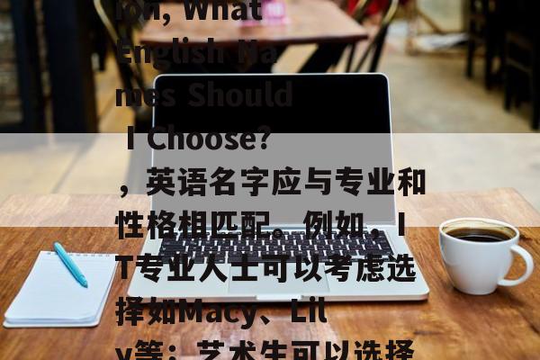 Title: After Graduation, What English Names Should I Choose?，英语名字应与专业和性格相匹配。例如，IT专业人士可以考虑选择如Macy、Lily等；艺术生可以选择如John、James等。