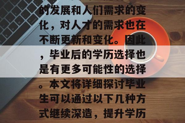 毕业后的学历选择并非一成不变的。随着社会的发展和人们需求的变化，对人才的需求也在不断更新和变化。因此，毕业后的学历选择也是有更多可能性的选择。本文将详细探讨毕业生可以通过以下几种方式继续深造，提升学历，就业市场中的出路在哪里？