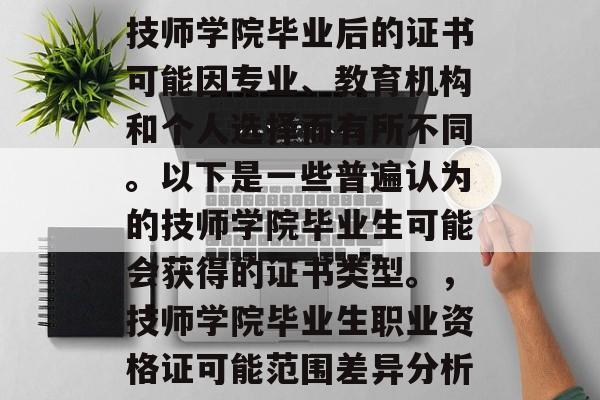 技师学院毕业后的证书可能因专业、教育机构和个人选择而有所不同。以下是一些普遍认为的技师学院毕业生可能会获得的证书类型。,技师学院毕业生职业资格证可能范围差异分析 技师学院毕业后的证书可能因专业、教育机构和个人选择而有所不同。以下是一些普遍认为的技师学院毕业生可能会获得的证书类型。,技师学院毕业生职业资格证可能范围差异分析