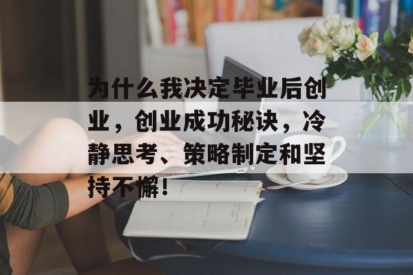 为什么我决定毕业后创业，创业成功秘诀，冷静思考、策略制定和坚持不懈！