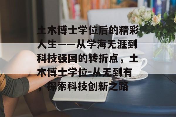 土木博士学位后的精彩人生——从学海无涯到科技强国的转折点，土木博士学位-从无到有，探索科技创新之路
