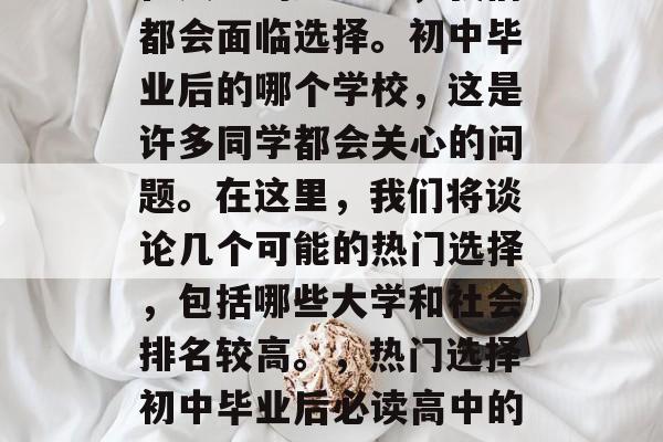 在人生的旅途上，我们都会面临选择。初中毕业后的哪个学校，这是许多同学都会关心的问题。在这里，我们将谈论几个可能的热门选择，包括哪些大学和社会排名较高。，热门选择初中毕业后必读高中的八大大学及社会排名