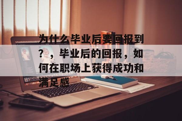 为什么毕业后要回报到？，毕业后的回报，如何在职场上获得成功和满足感