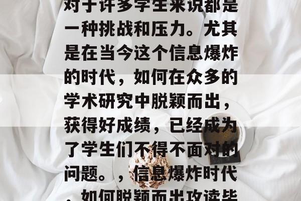 毕业论文再被抽查查,对于许多学生来说都是一种挑战和压力。尤其是在当今这个信息爆炸的时代,如何在众多的学术研究中脱颖而出,获得好成绩,已经成为了学生们不得不面对的问题。,信息爆炸时代,如何脱颖而出攻读毕业论文 毕业论文再被抽查查,对于许多学生来说都是一种挑战和压力。尤其是在当今这个信息爆炸的时代,如何在众多的学术研究中脱颖而出,获得好成绩,已经成为了学生们不得不面对的问题。,信息爆炸时代,如何脱颖而出攻读毕业论文