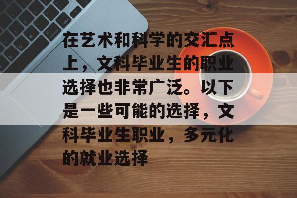 在艺术和科学的交汇点上，文科毕业生的职业选择也非常广泛。以下是一些可能的选择，文科毕业生职业，多元化的就业选择