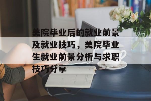 美院毕业后的就业前景及就业技巧，美院毕业生就业前景分析与求职技巧分享