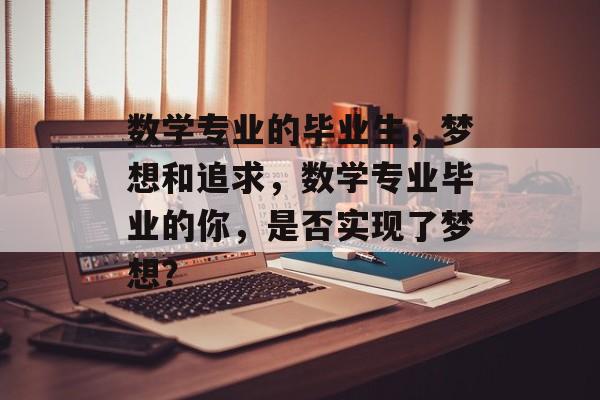 数学专业的毕业生，梦想和追求，数学专业毕业的你，是否实现了梦想？