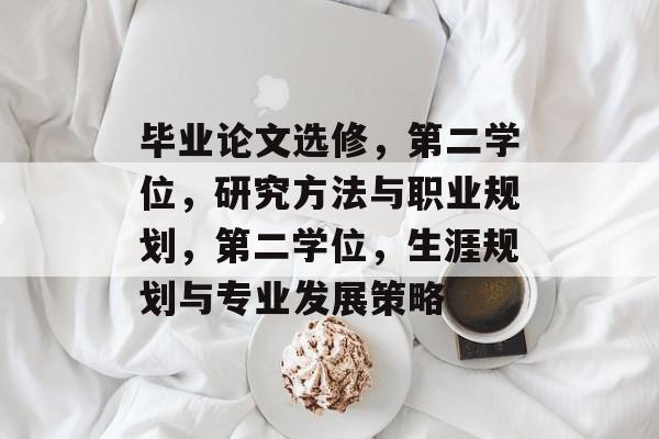 毕业论文选修，第二学位，研究方法与职业规划，第二学位，生涯规划与专业发展策略