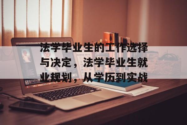 法学毕业生的工作选择与决定,法学毕业生就业规划,从学历到实战 法学毕业生的工作选择与决定,法学毕业生就业规划,从学历到实战