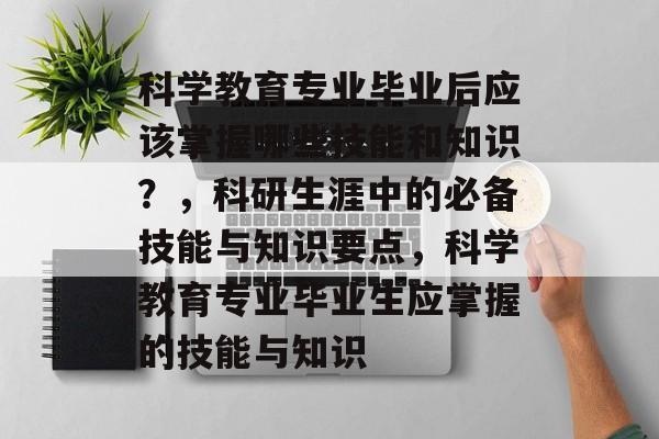科学教育专业毕业后应该掌握哪些技能和知识？，科研生涯中的必备技能与知识要点，科学教育专业毕业生应掌握的技能与知识