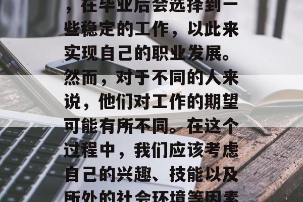 高考后找工作是一项重大的选择，许多人为了实现自己的梦想和理想，在毕业后会选择到一些稳定的工作，以此来实现自己的职业发展。然而，对于不同的人来说，他们对工作的期望可能有所不同。在这个过程中，我们应该考虑自己的兴趣、技能以及所处的社会环境等因素。，职业生涯规划，如何在求职中找到自己真正热爱的工作