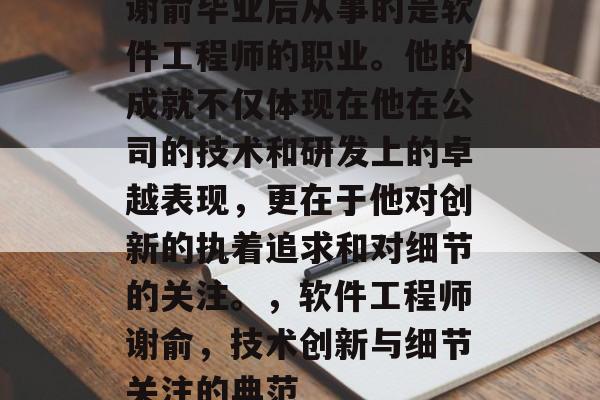 谢俞毕业后从事的是软件工程师的职业。他的成就不仅体现在他在公司的技术和研发上的卓越表现，更在于他对创新的执着追求和对细节的关注。，软件工程师谢俞，技术创新与细节关注的典范