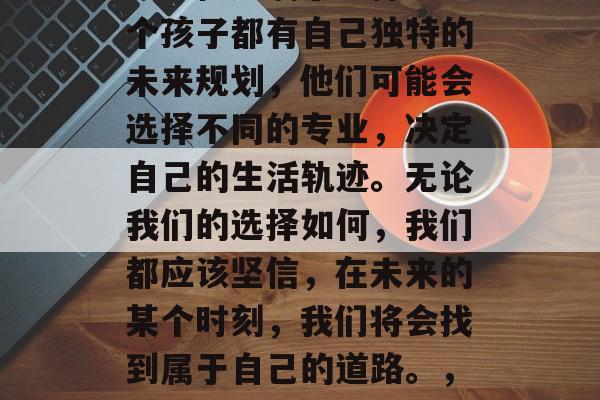 初中毕业后，我们的人生路径充满了选择。每个孩子都有自己独特的未来规划，他们可能会选择不同的专业，决定自己的生活轨迹。无论我们的选择如何，我们都应该坚信，在未来的某个时刻，我们将会找到属于自己的道路。，初中毕业，人生轨迹的选择