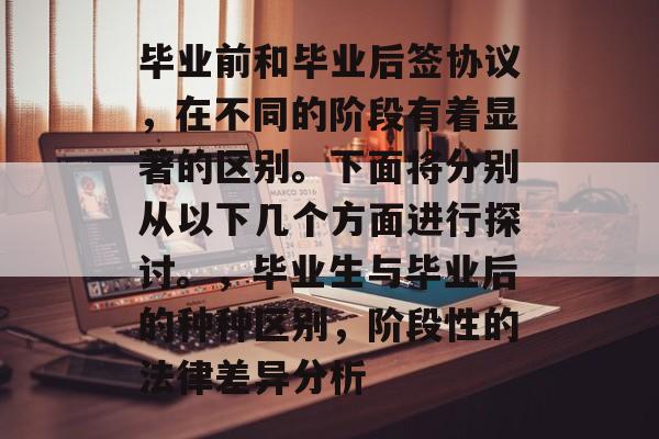 毕业前和毕业后签协议，在不同的阶段有着显著的区别。下面将分别从以下几个方面进行探讨。，毕业生与毕业后的种种区别，阶段性的法律差异分析