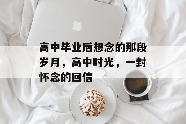 高中毕业后想念的那段岁月，高中时光，一封怀念的回信