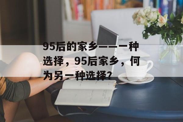 95后的家乡——一种选择,95后家乡,何为另一种选择? 95后的家乡——一种选择,95后家乡,何为另一种选择?