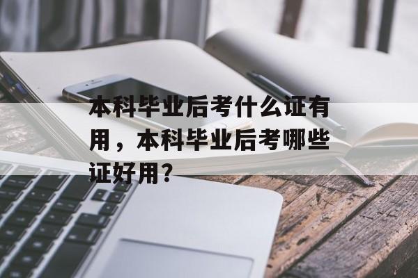 本科毕业后考什么证有用，本科毕业后考哪些证好用？