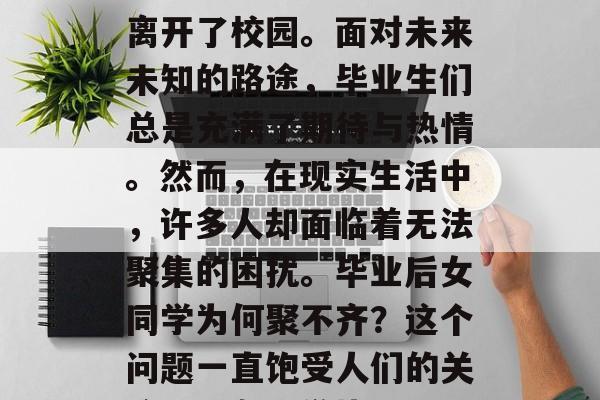 毕业典礼上，许多学生带着自己的梦想和憧憬离开了校园。面对未来未知的路途，毕业生们总是充满了期待与热情。然而，在现实生活中，许多人却面临着无法聚集的困扰。毕业后女同学为何聚不齐？这个问题一直饱受人们的关注。，女同学毕业聚不齐，原因分析