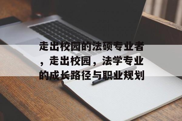 走出校园的法硕专业者，走出校园，法学专业的成长路径与职业规划
