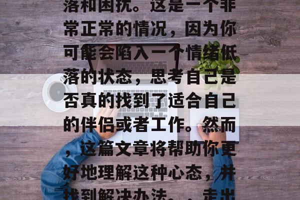 毕业后没感情了的你可能会有一段时间感到失落和困扰。这是一个非常正常的情况，因为你可能会陷入一个情绪低落的状态，思考自己是否真的找到了适合自己的伴侣或者工作。然而，这篇文章将帮助你更好地理解这种心态，并找到解决办法。，走出情感低谷，如何处理毕业后没感情的感觉