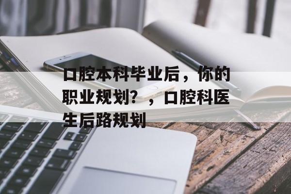 口腔本科毕业后，你的职业规划？，口腔科医生后路规划