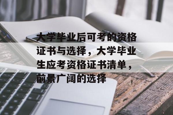 大学毕业后可考的资格证书与选择,大学毕业生应考资格证书清单,前景广阔的选择 大学毕业后可考的资格证书与选择,大学毕业生应考资格证书清单,前景广阔的选择