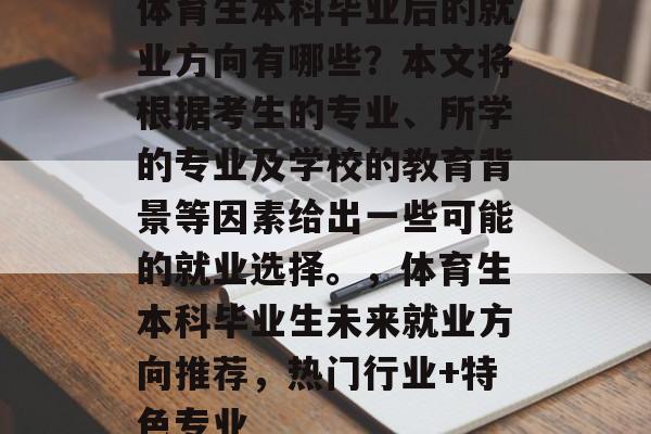 体育生本科毕业后的就业方向有哪些？本文将根据考生的专业、所学的专业及学校的教育背景等因素给出一些可能的就业选择。，体育生本科毕业生未来就业方向推荐，热门行业+特色专业