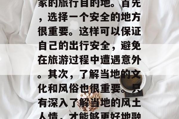 高考结束后去旅游，怎么样才能把美景收入囊中呢？我想，带你了解一下那些可以推荐给大家的旅行目的地。首先，选择一个安全的地方很重要。这样可以保证自己的出行安全，避免在旅游过程中遭遇意外。其次，了解当地的文化和风俗也很重要。只有深入了解当地的风土人情，才能够更好地融入当地的环境，享受旅行的乐趣。，安全第一，高考结束后如何选择旅游目的地