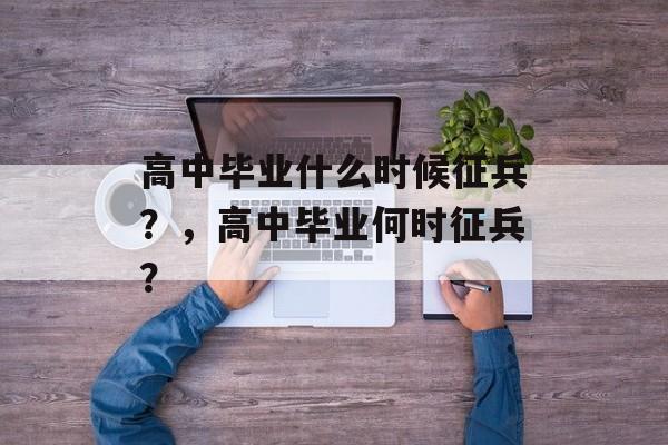 高中毕业什么时候征兵？，高中毕业何时征兵？