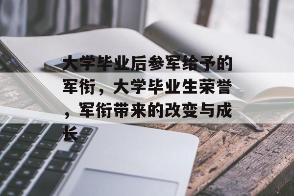大学毕业后参军给予的军衔，大学毕业生荣誉，军衔带来的改变与成长